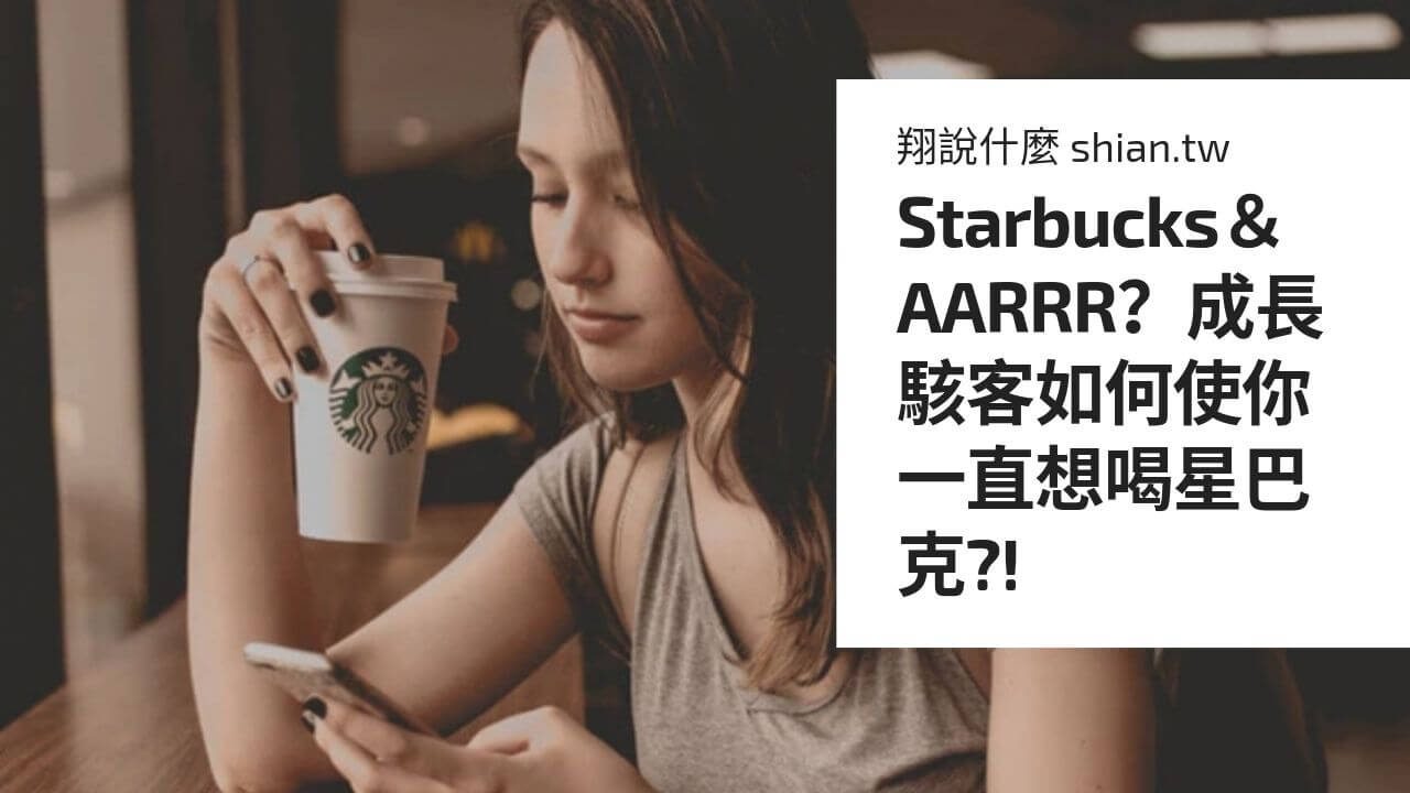 Starbucks＆AARRR？成長駭客如何使你一直想喝星巴克?!